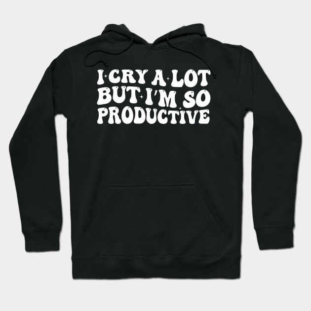 I Cry A Lot But I'm So Productive Hoodie by aesthetice1